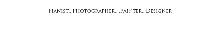 pianist, photographer, painter, designer